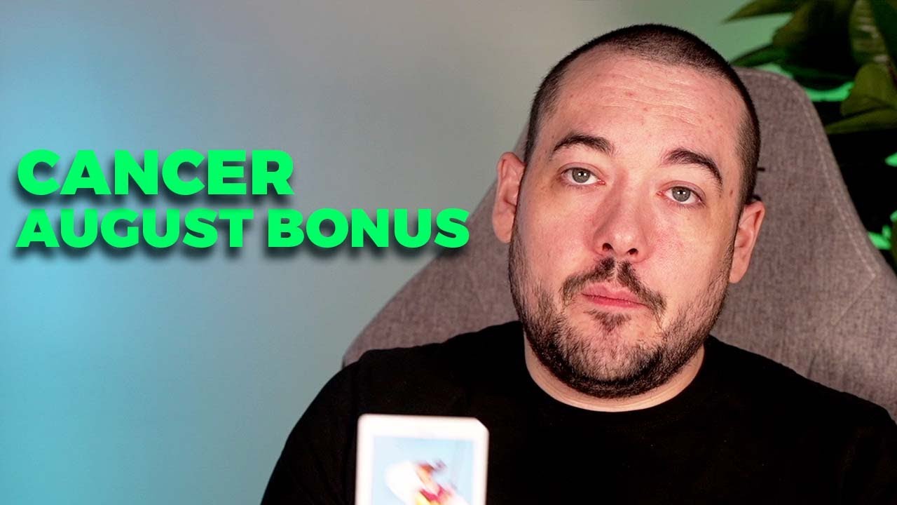 Cancer You are so lucky to have this new beginning! August Bonus