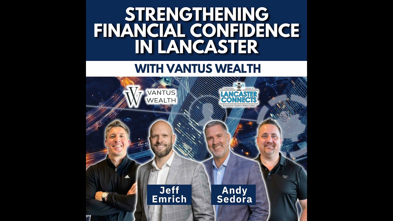 Strengthening Financial Confidence in Lancaster with Vantus Wealth Featuring Andy Sedora & Jeff E...