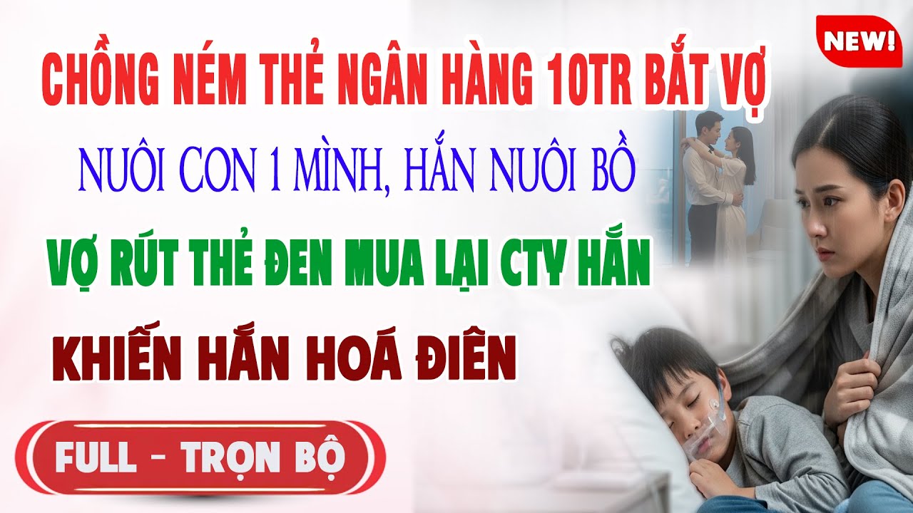 ♥️ Truyện Ngôn Tình CHỒNG VÌ BỒ NÉM THẺ NGÂN HÀNG 10TR BẮT VỢ NUÔI CON 1M Vợ Mua Cả Cty Hắn Hoá Điên