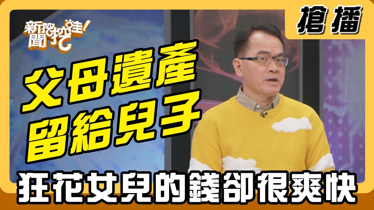 【搶播】父母遺產留給兒子 狂花女兒的錢卻很爽快