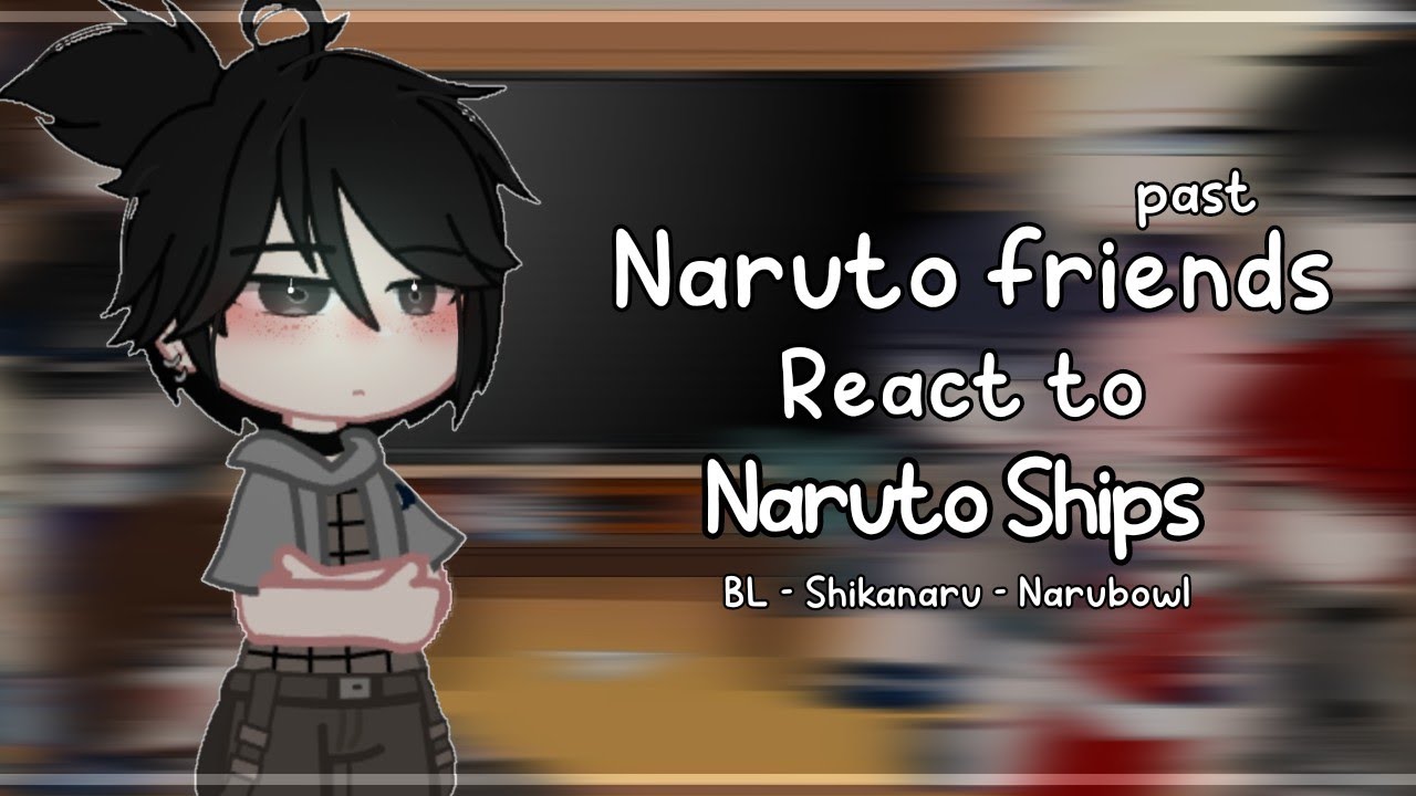 🌻- Past Naruto friends react to Naruto ships︱Shikanaru - NaruBowl︱Part 4︱BL︱GCRV︱By: Larxy