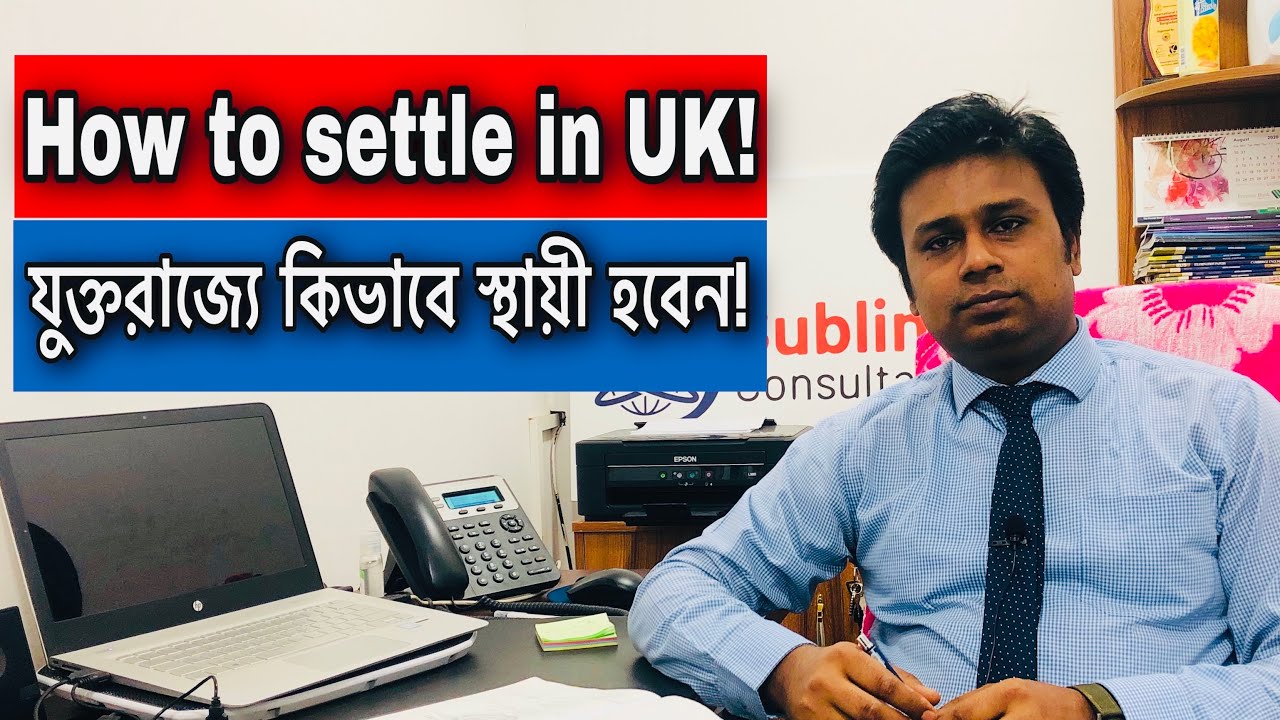 How to settle in UK | যুক্তরাজ্যে কিভাবে স্থায়ী হবেন?!