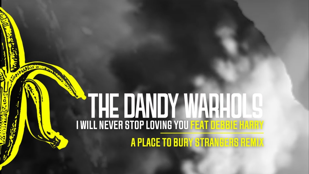 The Dandy Warhols - I Will Never Stop Loving You, ft. Debbie Harry (A Place To Bury Strangers Remix)