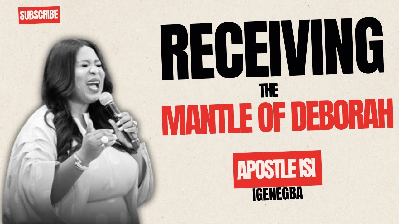 The RELEASE of the MANTLE of DEBORAH | Apostle Isi Igenegba