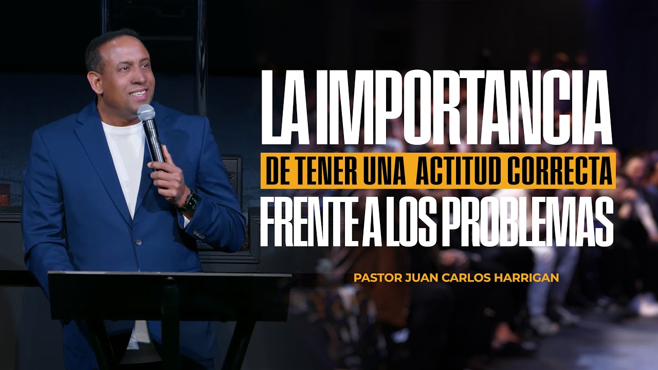 La importancia de tener una actitud correcta frente a los problemas - Pastor Juan Carlos Harrigan
