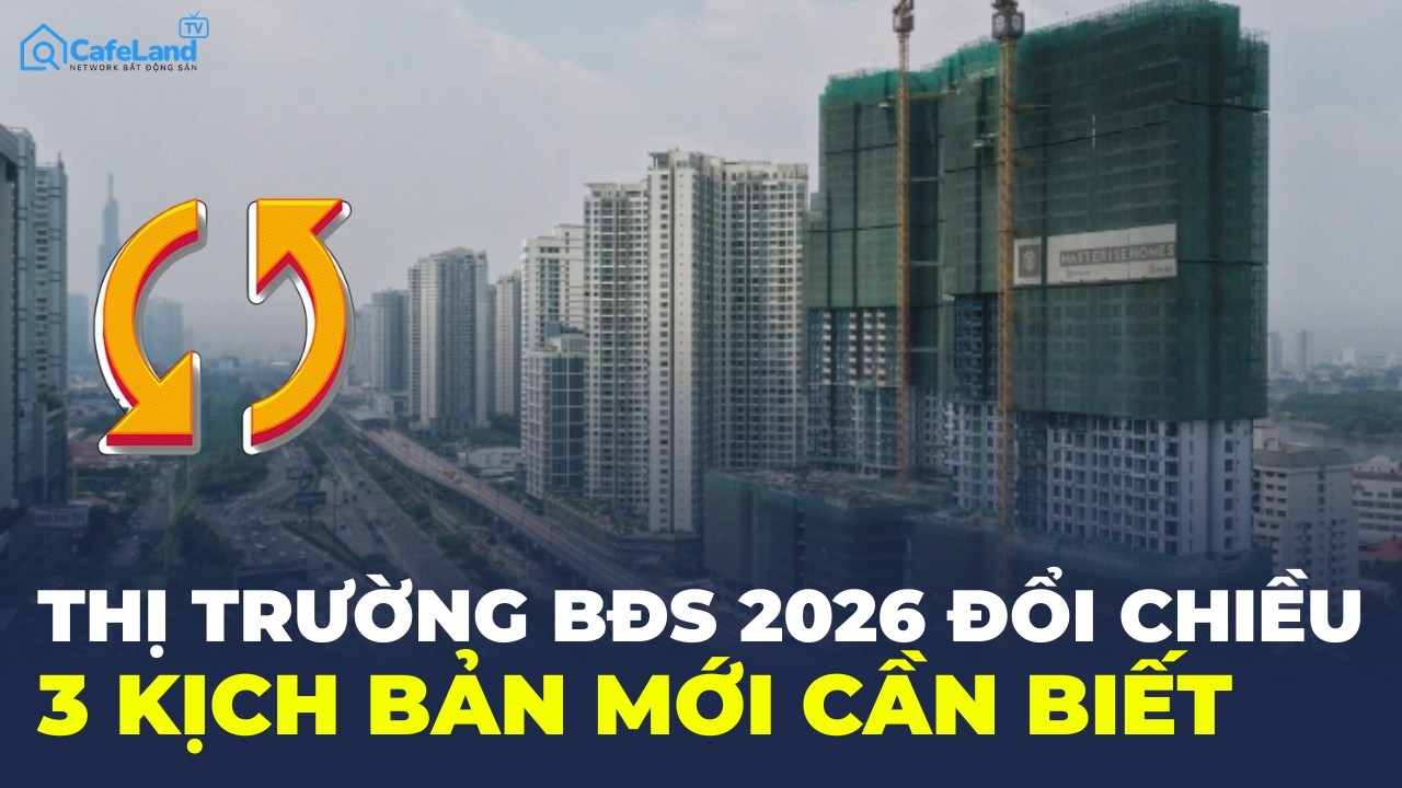 BĐS 2026 s&agrave;ng lọc mạnh, nắm 3 kịch bản n&agrave;y sẽ &ldquo;AN TO&Agrave;N&rdquo;? | CafeLand