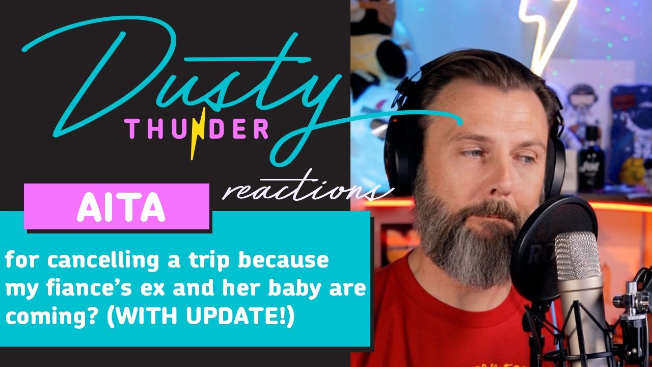 AITAH for canceling a trip because my fiancé’s ex and her baby are coming? Dusty Reads & Reacts!