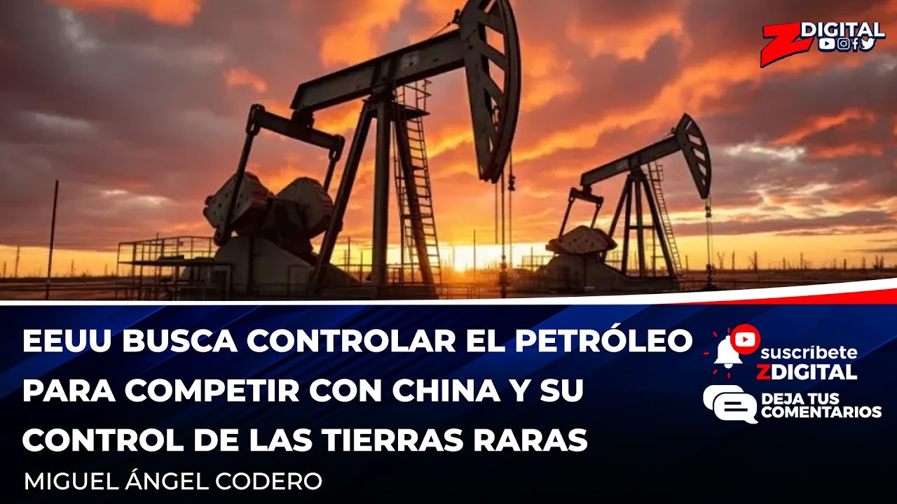 EEUU busca controlar el petróleo para competir con china y su control de las tierras raras