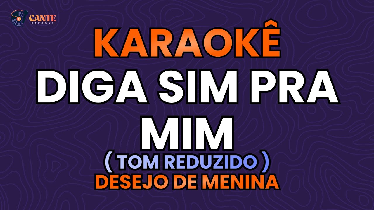 KARAOKÊ 🎤 - DIGA SIM PRA MIM - DESEJO DE MENINA (TOM REDUZIDO)