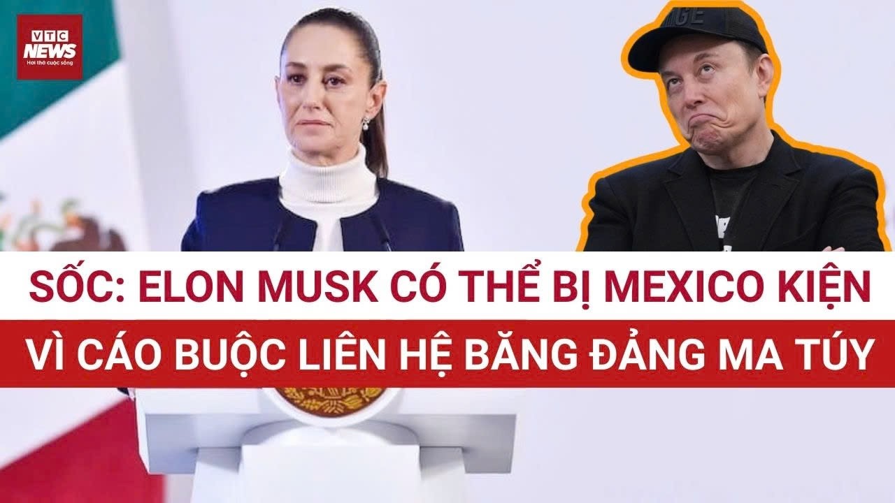 Tổng thống Mexico dọa kiện Elon Musk, căng thẳng bùng nổ vì cáo buộc liên hệ băng đảng ma túy