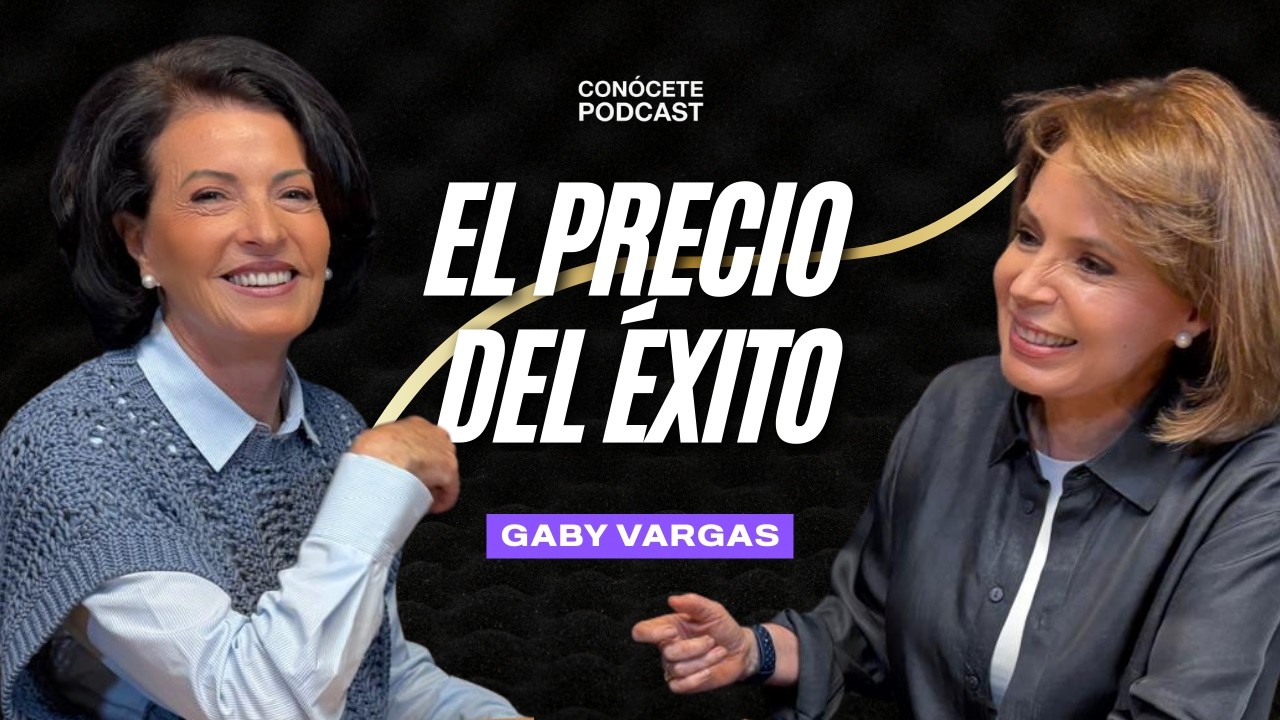 El PRECIO oculto del ÉXITO: Lo que Gaby Vargas aprendió después de lograrlo todo - Conócete Podcast