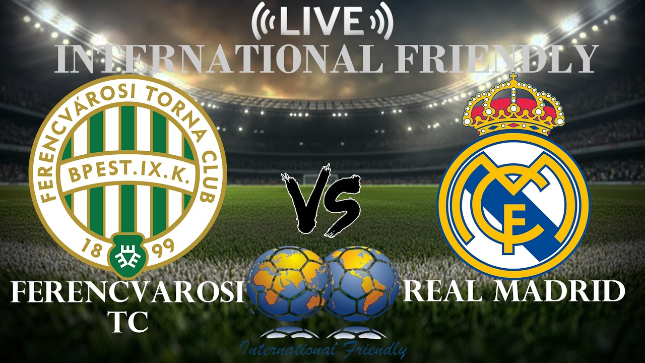 🔴 Ferencvarosi TC vs Real Madrid | International Club Friendly | Live Score