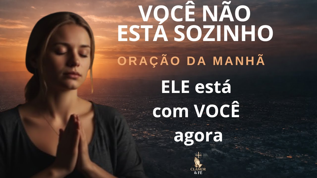Oração Da Manhã l VOCÊ NÃO ESTÁ SOZINHO – ESSA ORAÇÃO VAI TOCAR SUA ALMA