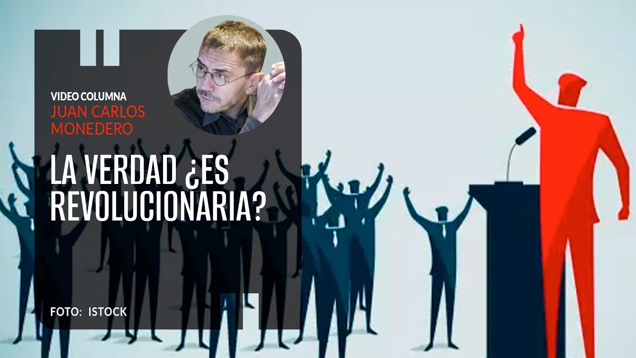 La verdad ¿es revolucionaria?. Por Juan Carlos Monedero