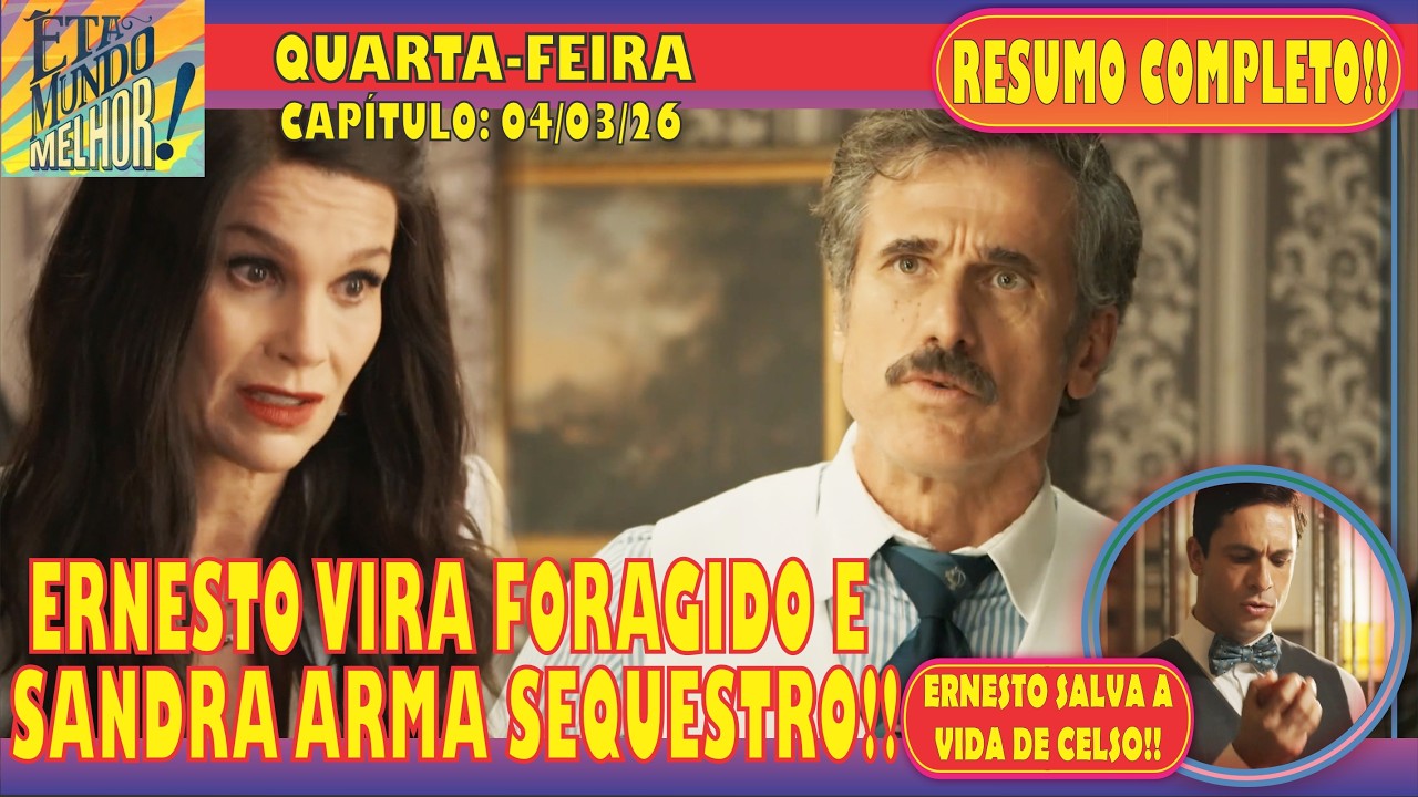 🚨ÊTA MUNDO MELHOR: ERNESTO VIRA FORAGIDO E SANDRA ARMA CRIME - QUARTA-FEIRA (04/03) -RESUMO COMPLETO