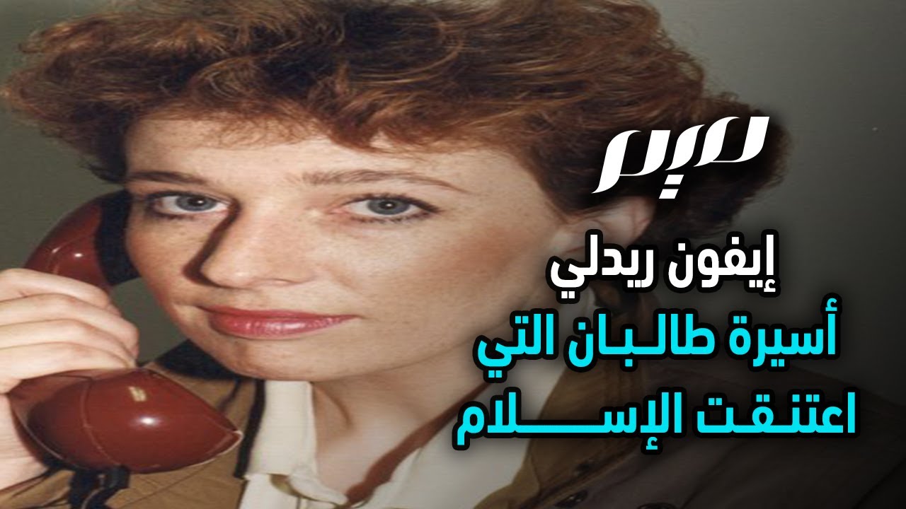 إيفون ريدلي أسيرة طالبان التي اعتنقت الإسلام