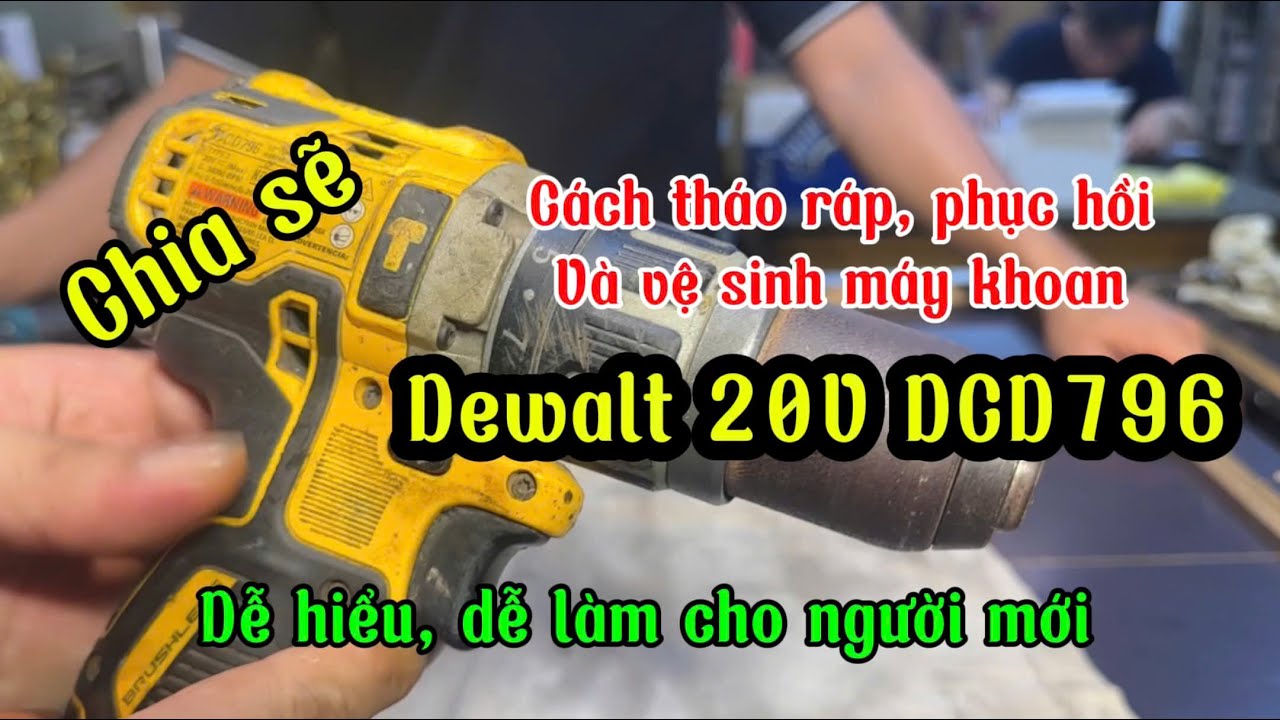 Tập 3 | Hướng dẫn vệ sinh, tháo ráp máy khoan 3 chức năng Dewalt 20V DCD796 chi tiết nhất !