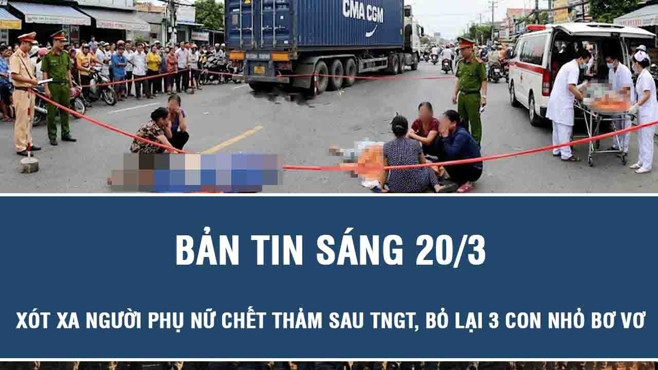 Sáng 20/3: Xót xa người phụ nữ chết thảm sau va chạm với xe đầu kéo, bỏ lại 3 con nhỏ bơ vơ