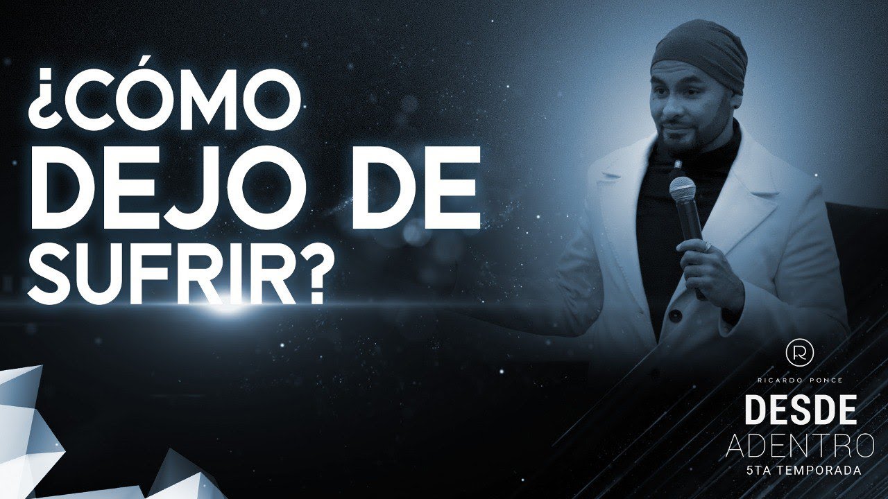 ¿Cómo dejo de sufrir? - Ricardo Ponce. Desde Adentro T6 CP 2