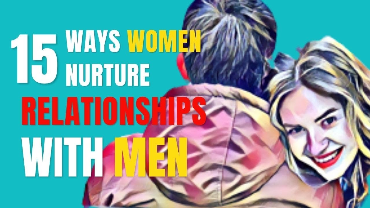 15 Ways Women Nurture Relationships with Men