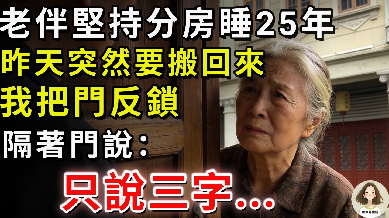 老伴堅持分房睡25年，昨天突然要搬回來。我把門反鎖，隔著門說：只說三字......#兰素养生道#康養人生道#上了年紀該明白的事 #養老 #聰明老人 #長壽秘密 #延壽 #長壽 #晚年幸福