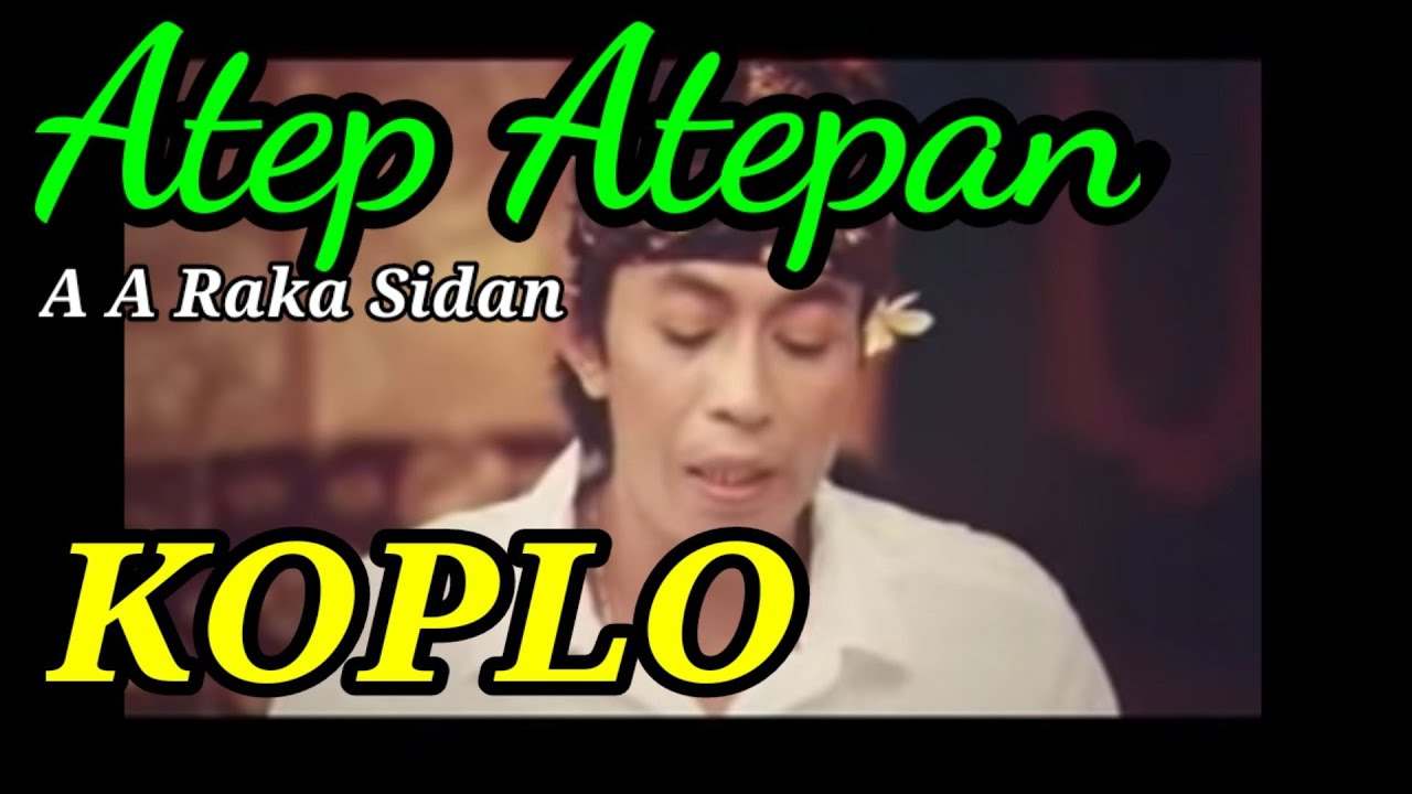 A A Raka Sidan,Atep Atepan ,KOPLO + Lirik