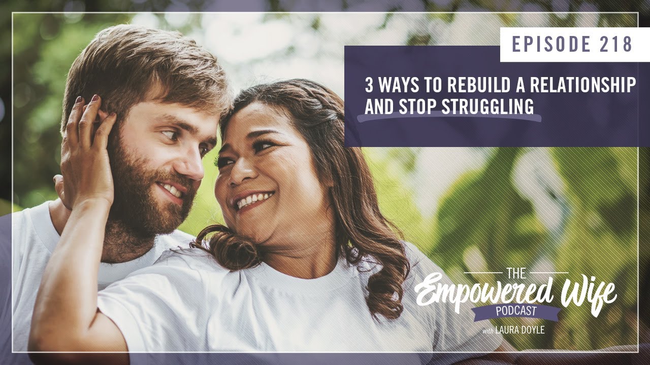 3 Ways to Rebuild a Relationship - Empowered Wife Podcast with Laura Doyle EP# 218