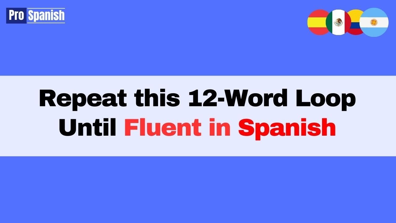 Learn Spanish: Repeat This 12- Word Loop Until Conversationally Fluent