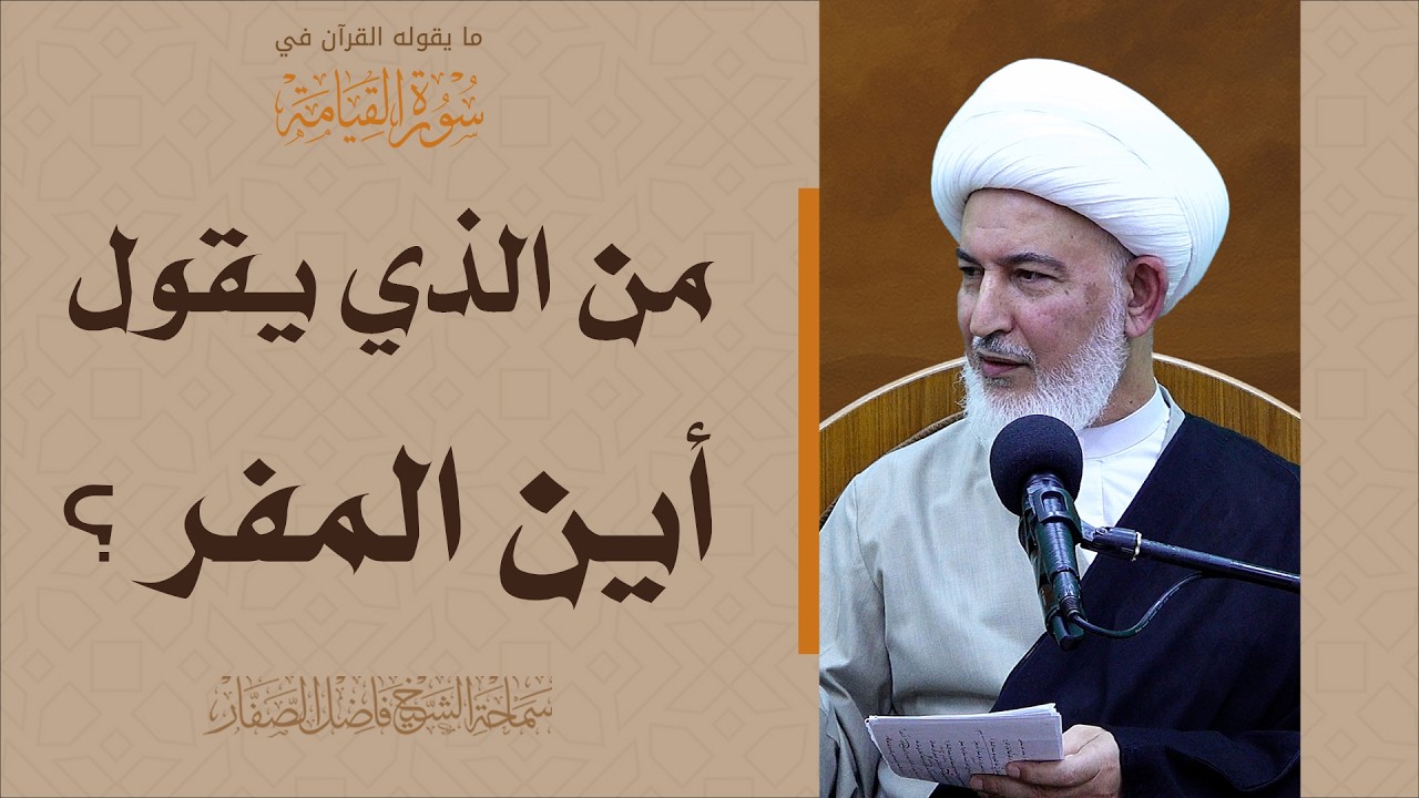 ما يقوله القرآن في سورة القيامة/19- من الذي يقول أين المفر ؟ - سماحة الشيخ فاضل الصفار