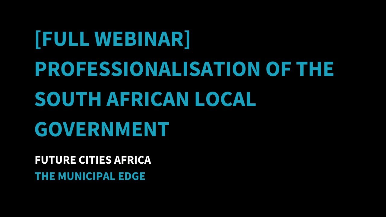 [Full Webinar] Professionalisation of the South African Local Government