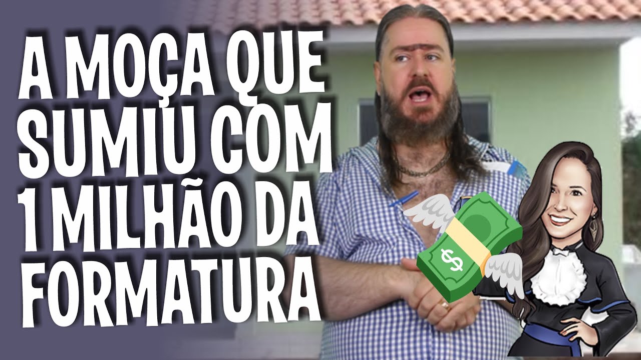 A moça que sumiu com 1 Milhão da Formatura! - Por Cleber Rosa