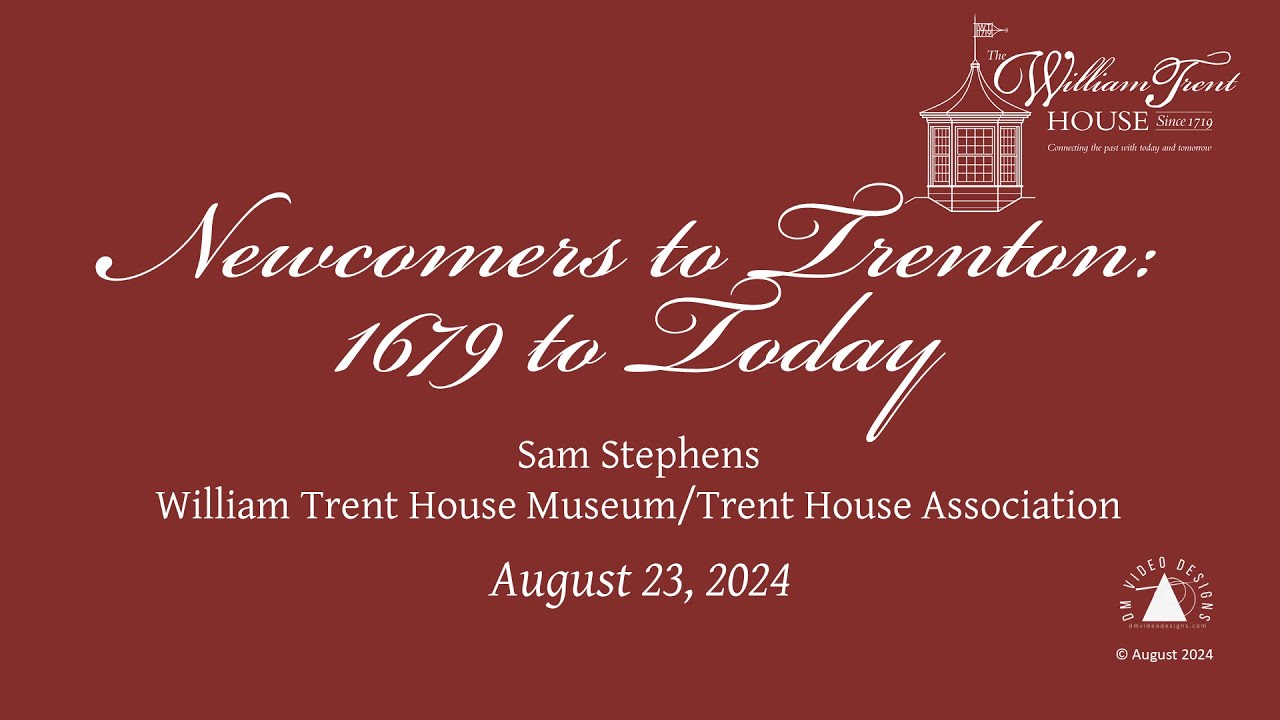 Newcomers to Trenton 1679 to Today presented by Sam Stephens, Ex. Dir. William Trent House Museum