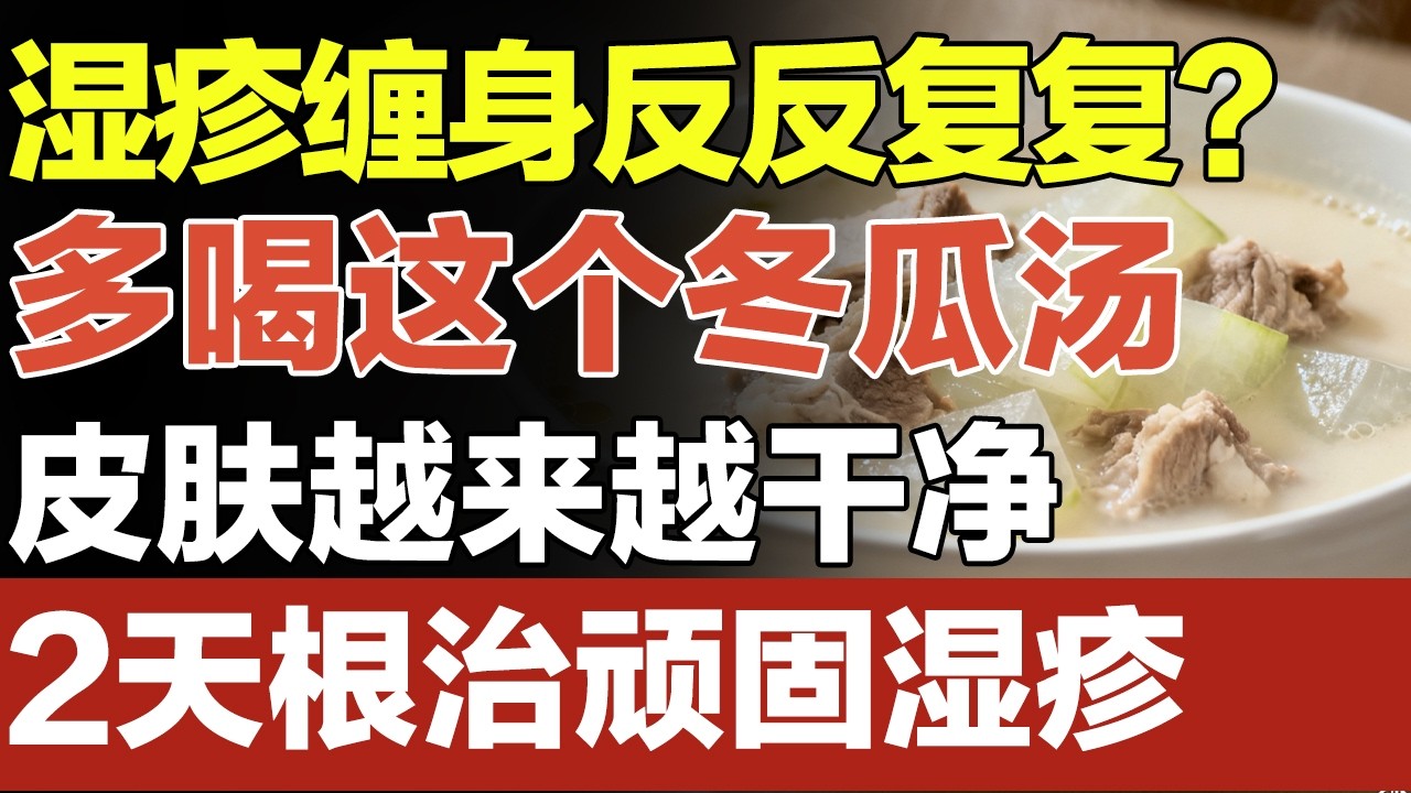 湿疹缠身反反复复？多喝这个冬瓜汤，皮肤越累越干净，2天根治顽固湿疹【养生妙招】