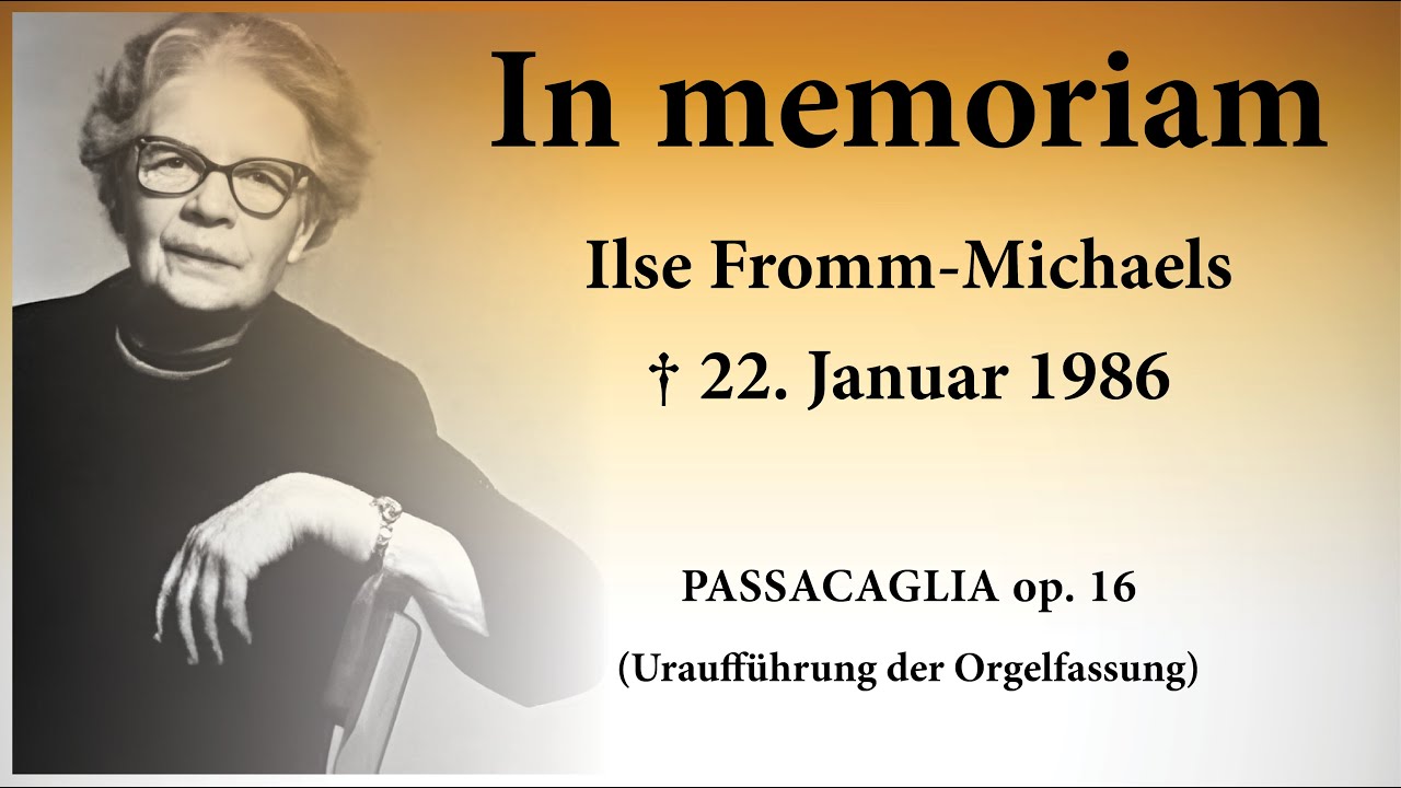 In memoriam Ilse FROMM-MICHAELS – Passacaglia op. 16 – Uraufführung der Orgelfassung 1977