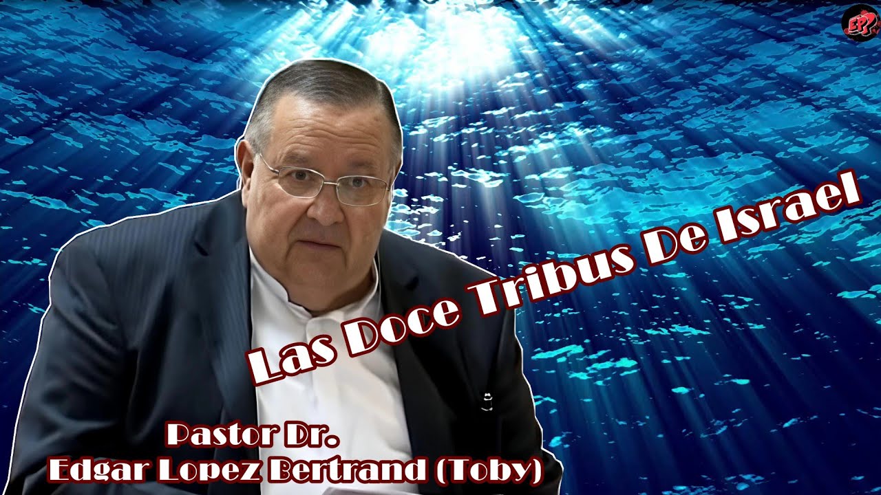 Las Doce Tribus De Israel - Pastor Dr. Edgar Lopez Bertrand (Toby) C.B Genesis 29:32