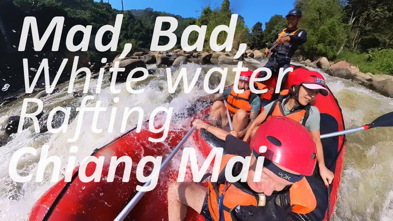 Mad, Bad, White Water Rafting. Chiang Mai