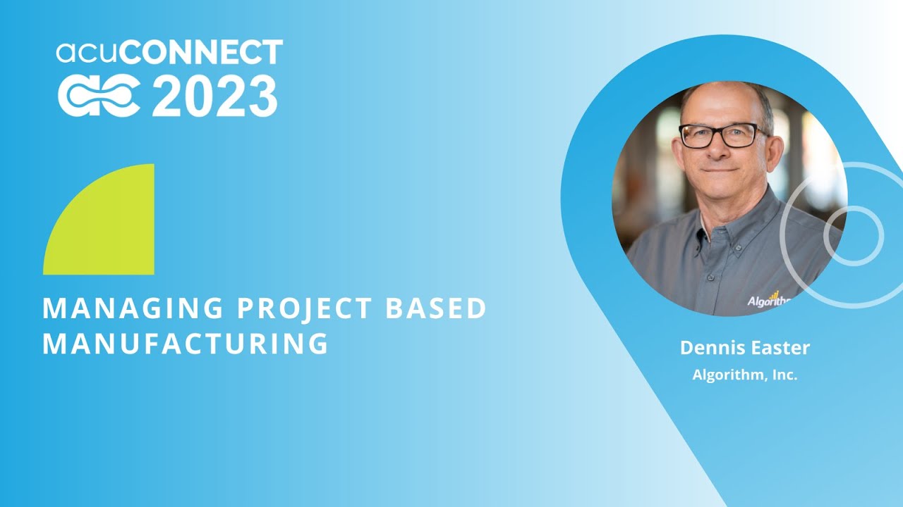 acuCONNECT 2023: Day 2 - Managing Project Based Manufacturing