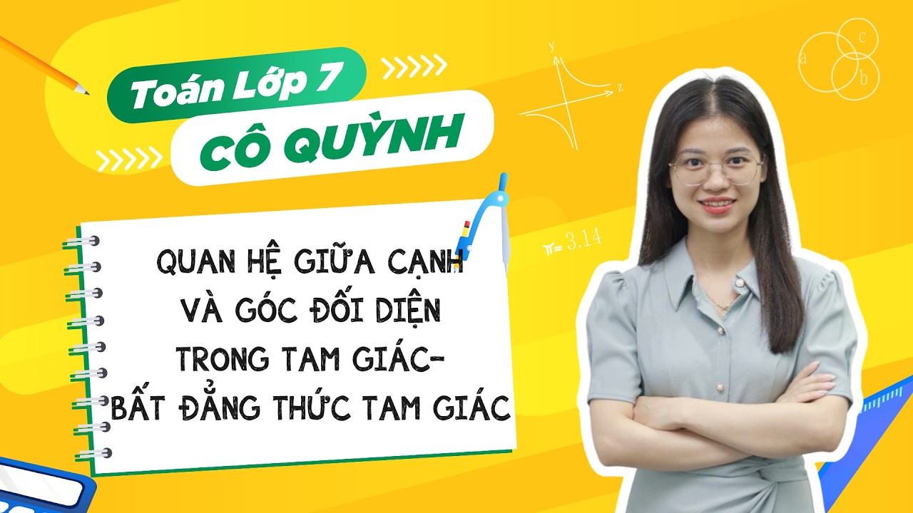 Toán lớp 7 - Quan hệ giữa góc và cạnh đối diện trong tam giác - Bất đẳng thức tam giác - Cô Quỳnh