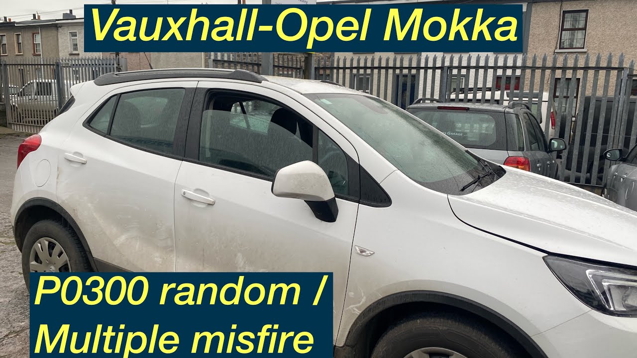 Vauxhall / Opel Mokka running bad. P0300 random misfire