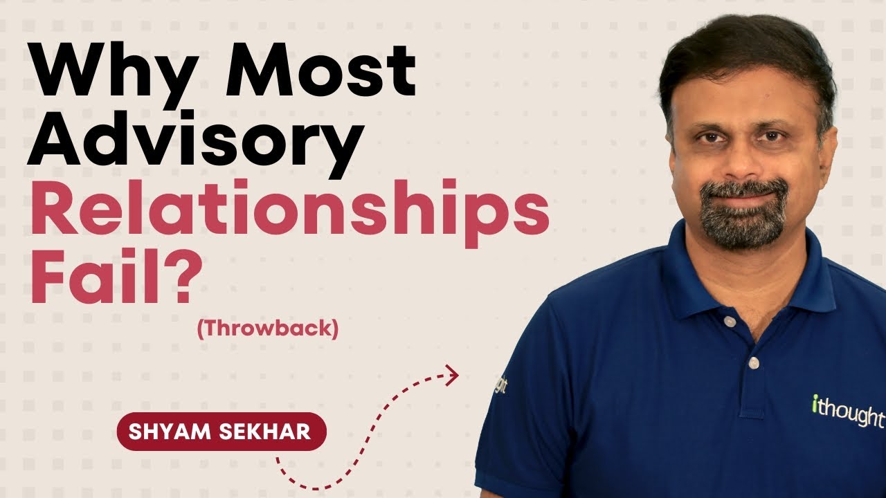 Why Most Advisory Relationships Fail? | Shyam Sekhar
