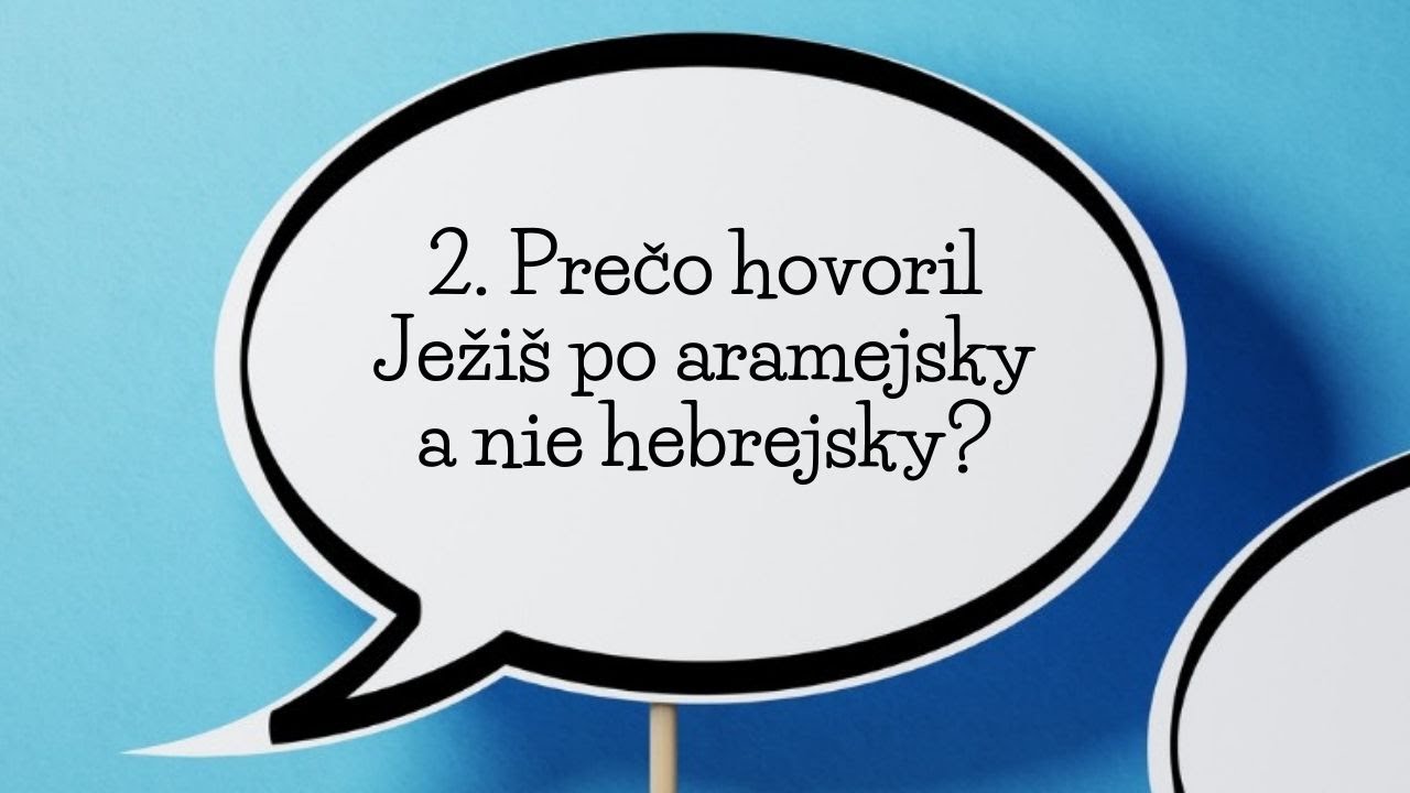 2. Prečo hovoril Ježiš po aramejsky a nie hebrejsky?