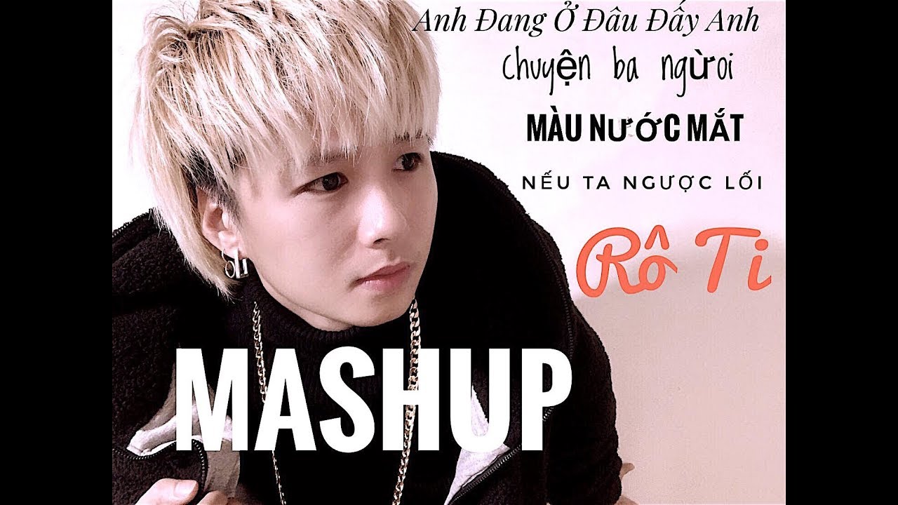 Chuyện Ba Người Mashup I R&ocirc; Ti I M&agrave;u Nước Mắt I Nếu Ta Ngược Lối I Em Đang ở Đ&acirc;u Đấy