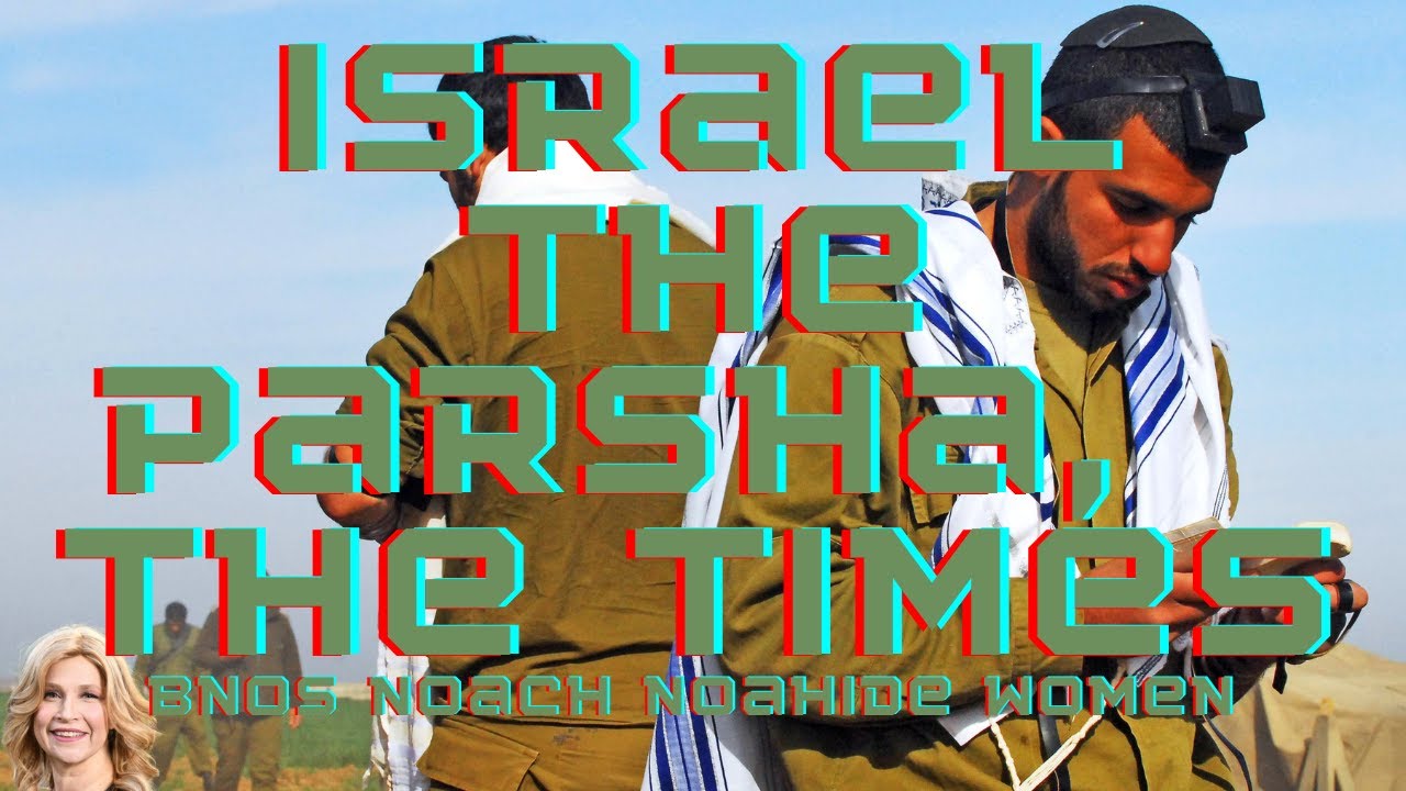 Israel: The Parsha , The Times    Bnos Noach Noahide Women 131