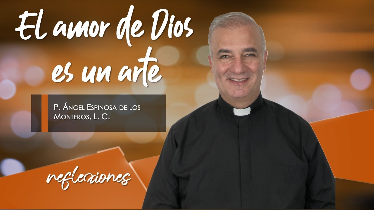 El amor de Dios es un arte- Padre Ángel Espinosa de los Monteros