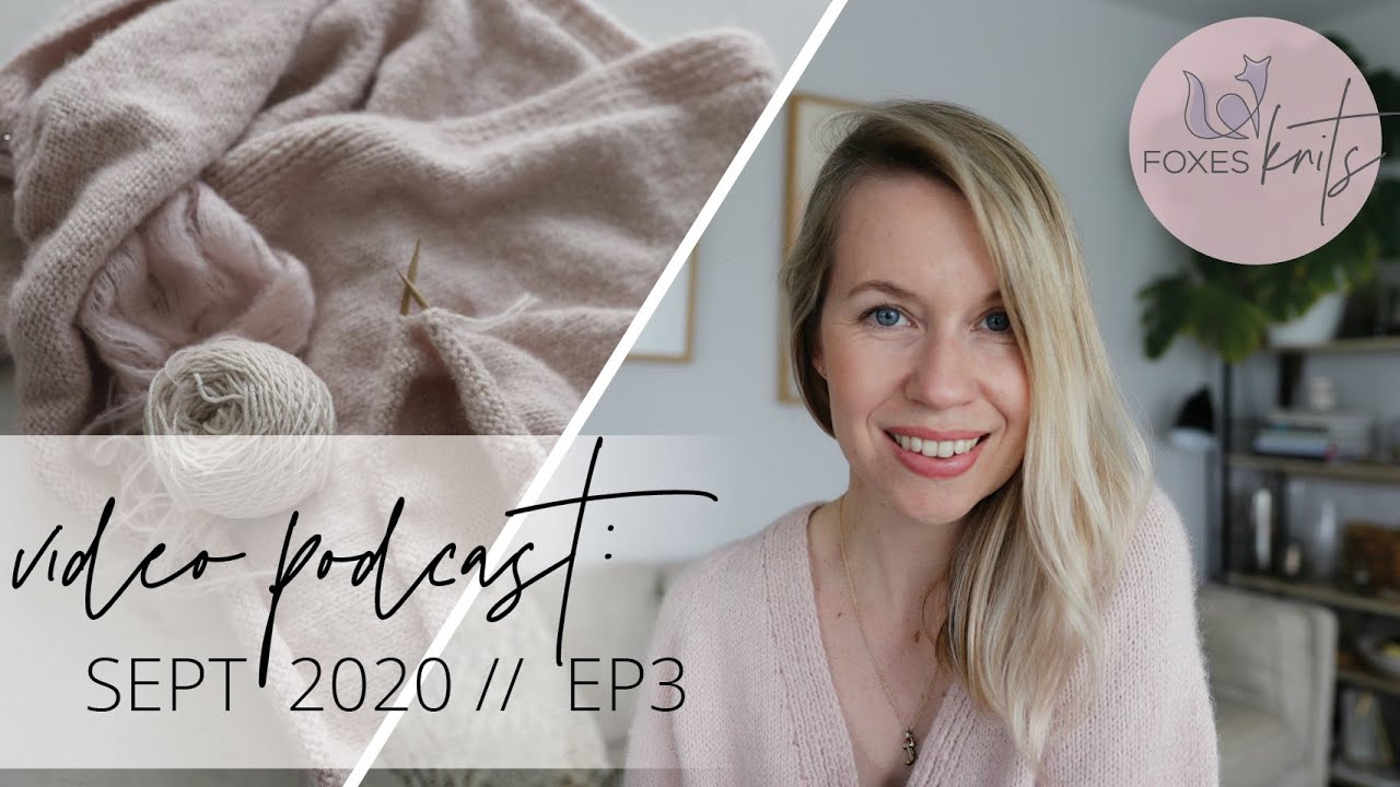Foxes Knits: Sept 2020 Knitting Video Podcast Ep3