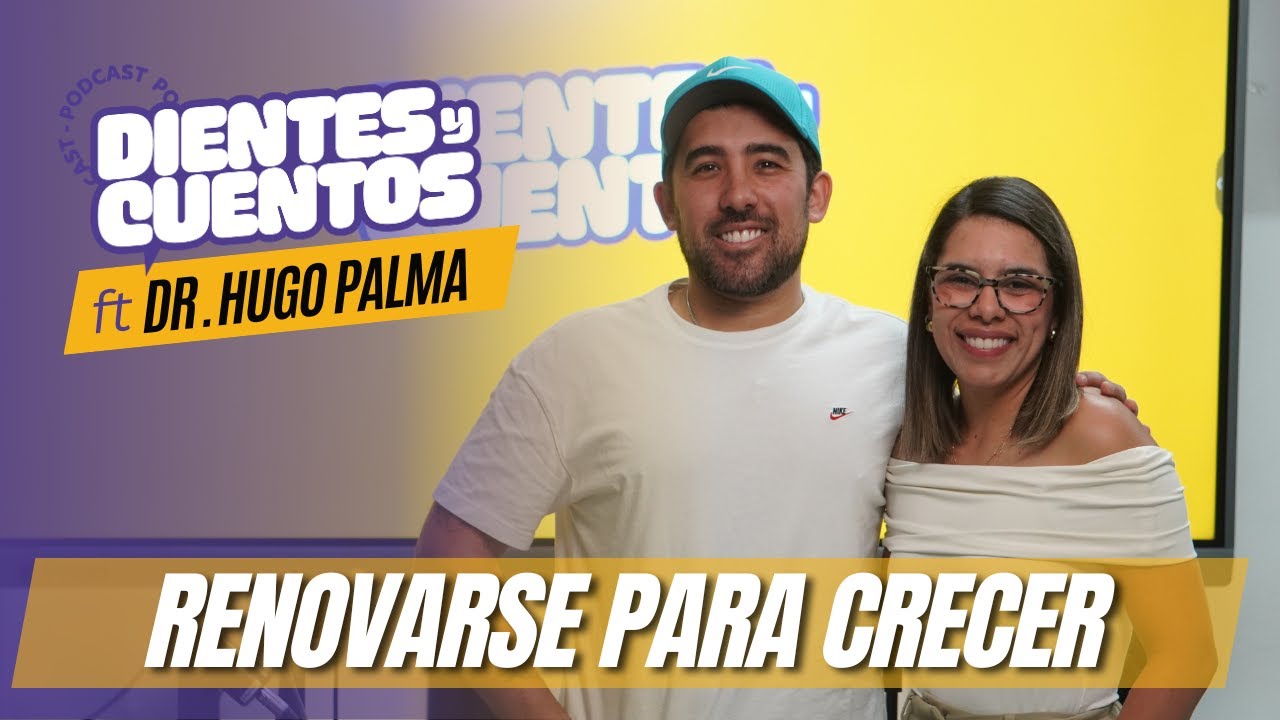 RENOVARSE PARA CRECER Ft Dr. Hugo Palma - DIENTES Y CUENTOS Podcast EP35