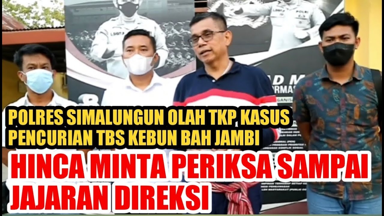POLRES SIMALUNGUN OLAH TKP KASUS PENCURIAN TBS, HINCA MINTA PERIKSA SAMPAI JAJARAN DIREKSI