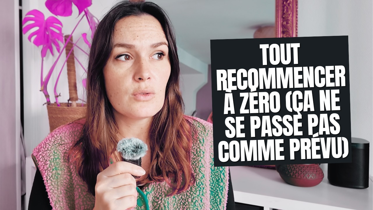 TOUT RECOMMENCER À ZÉRO (doutes, peurs, ... ça ne se passe pas comme prévu !)