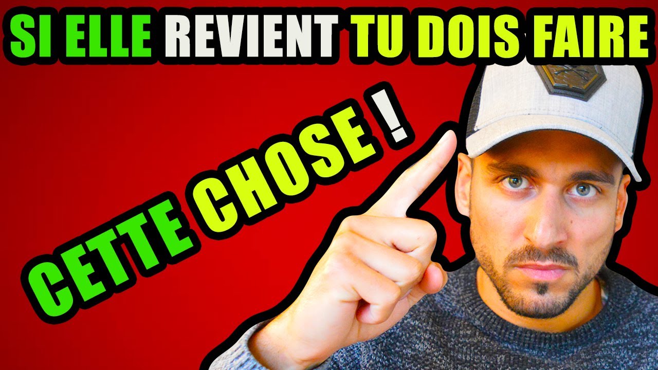 SI ELLE REVIENT FAIS CETTE CHOSE !
