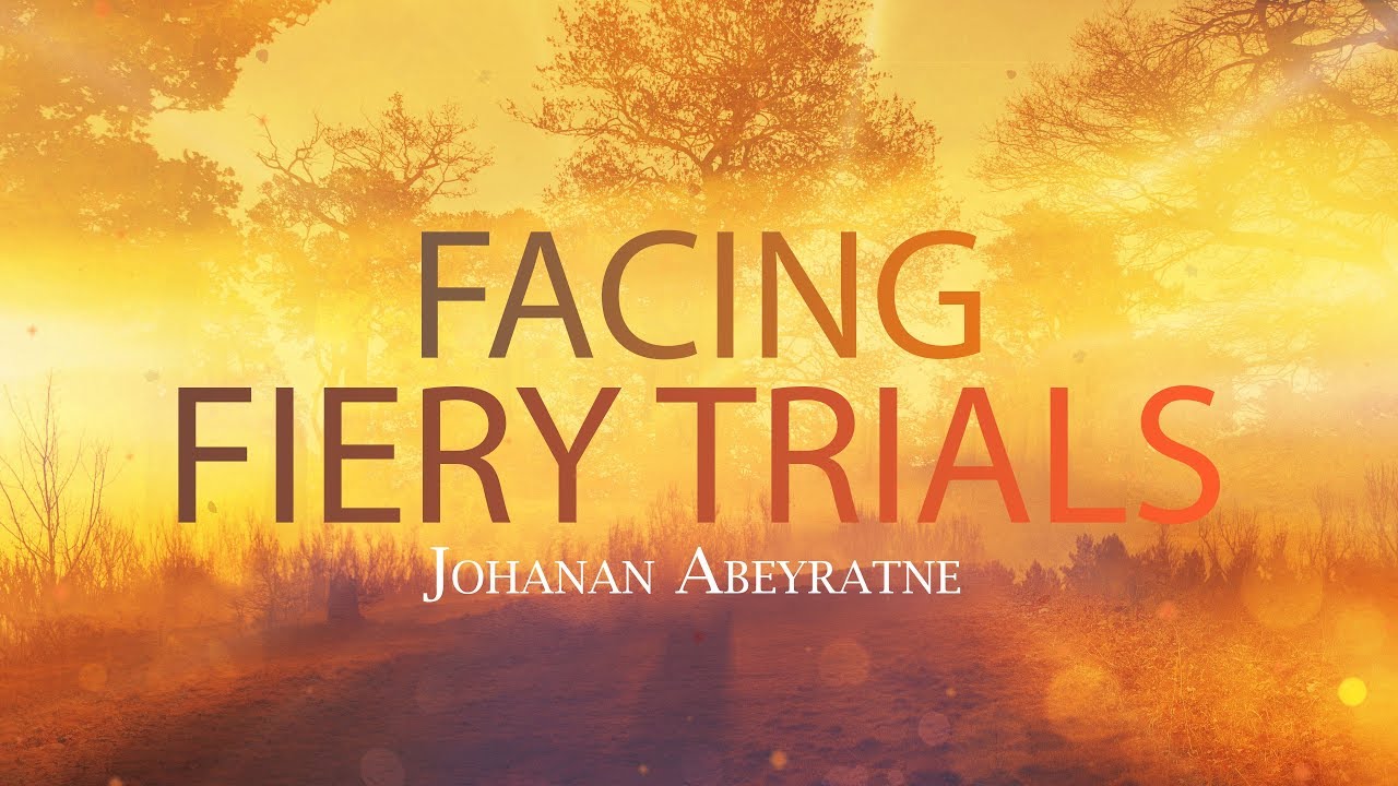 Facing Fiery Trials - Johanan Abeyratne - Calvary Church Sri Lanka -9 12 2018